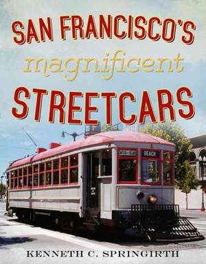 San Francisco's Magnificent Streetcars de Kenneth C. Springirth