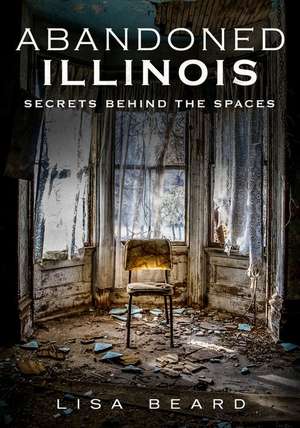 Abandoned Illinois de Lisa Beard
