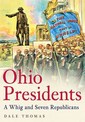 Ohio Presidents: A Whig and Seven Republicans de Dale Thomas