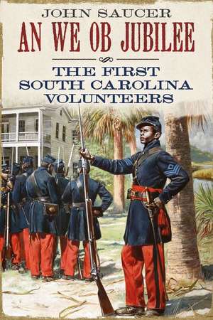 An We OB Jubilee: The First South Carolina Volunteers de John Saucer