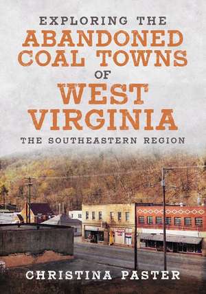 Exploring the Abandoned Coal Towns of West Virginia: The South Eastern Region de Christina Paster