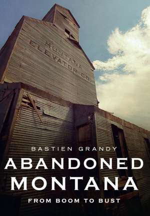 Abandoned Montana: From Boom to Bust de Bastien Grandy