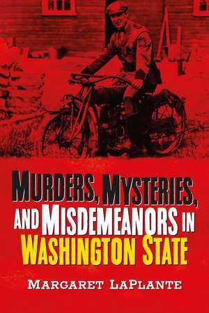 Murders, Mysteries, and Misdemeanors in Washington State de Margaret Laplante