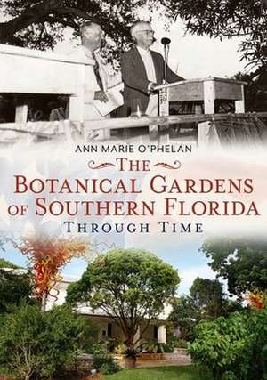 The Botanical Gardens of Southern Florida Through Time de Ann Marie O'Phelan