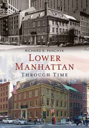 Lower Manhattan Through Time de Richard R. Panchyk