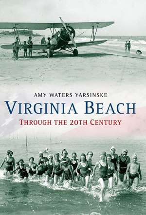 Virginia Beach Through the 20th Century de Amy Waters Yarsinske