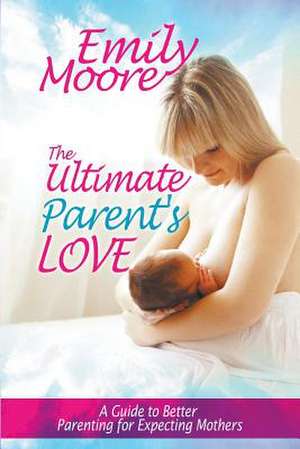 The Ultimate Parent's Love de Emily Moore