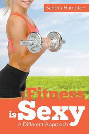 Fitness Is Sexy: A Different Approach de Sandra Hampton