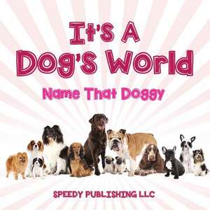 Its a Dogs World (Name That Doggy): The Self-Improvement Doctrine de Speedy Publishing LLC