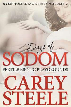 Days of Sodom: Fertile Erotic Playgrounds ( Nymphomaniac Series Volume 2.) de Carey Steele