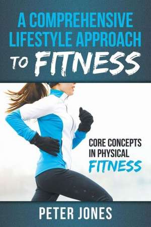 A Comprehensive Lifestyle Approach to Fitness de Peter Jones