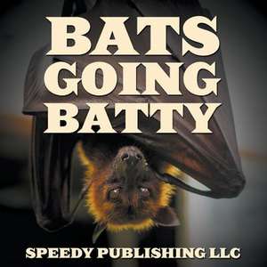 Bats Going Batty de Speedy Publishing LLC