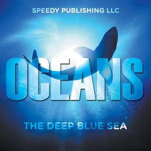 Oceans - The Deep Blue Sea de Speedy Publishing LLC