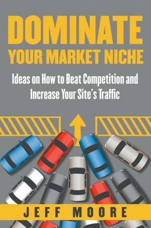 Dominate Your Market Niche de Jeff Moore