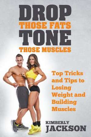 Drop Those Fats, Tone Those Muscles de Kimberly Jackson