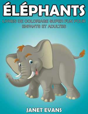 Elephants: Livres de Coloriage Super Fun Pour Enfants Et Adultes de Janet Evans