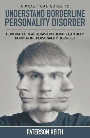 A Practical Guide to Understand Borderline Personality Disorder de Paterson Keith