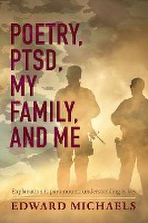 Poetry, Ptsd, My Family, and Me de Edward Michaels