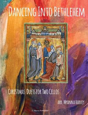 Dancing Into Bethlehem, Christmas Duets for Two Cellos de Myanna Harvey