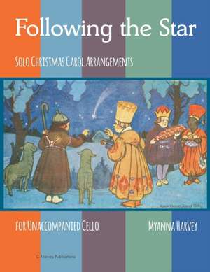 Following the Star, Solo Christmas Carol Arrangements for Unaccompanied Cello de Myanna Harvey