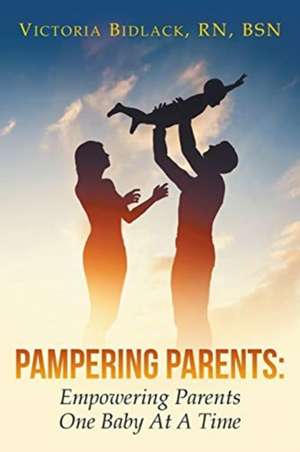 Pampering Parents: Empowering Parents One Baby At A Time de Victoria Bidlack