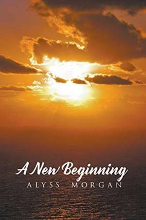 A New Beginning de Alyss Morgan