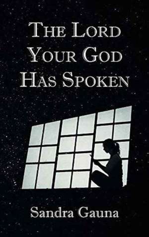 The Lord Your God Has Spoken de Sandra Gauna