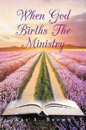 When God Births the Ministry de Kai A. Brown