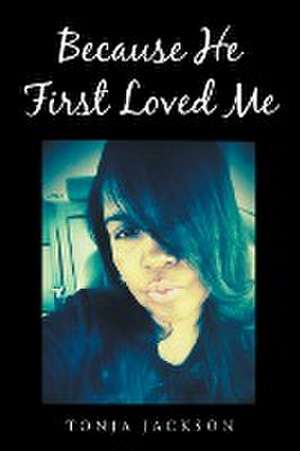 Because He First Loved Me de Tonja Jackson