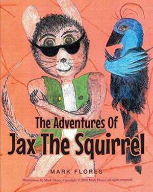 The Adventures Of Jax The Squirrel de Mark Flores