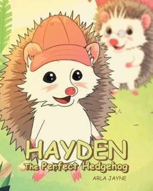 Hayden the Perfect Hedgehog de Arla Jayne