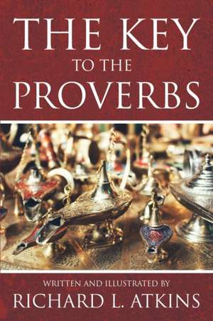 The Key to the Proverbs de Richard L Atkins