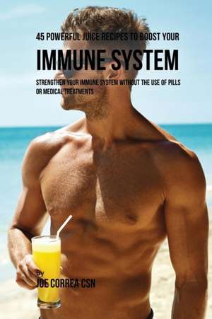 45 Powerful Juice Recipes to Boost Your Immune System de Joe Correa