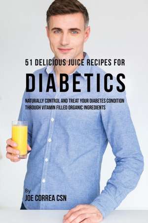 51 Delicious Juice Recipes for Diabetics de Joe Correa