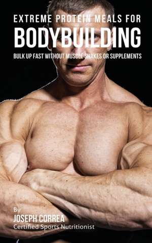 EXTREME PROTEIN MEALS FOR BODY de Joseph Correa