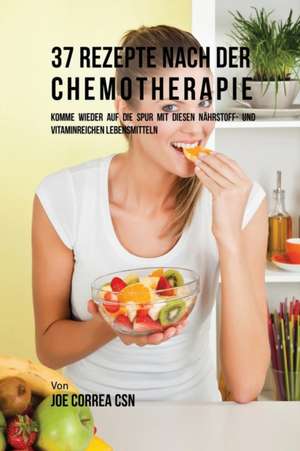 37 Rezepte nach der Chemotherapie de Joe Correa