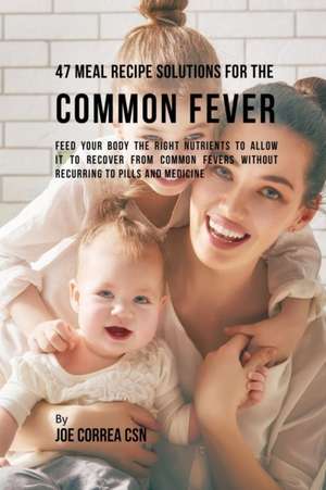 47 Meal Recipe Solutions for the Common Fever de Joe Correa