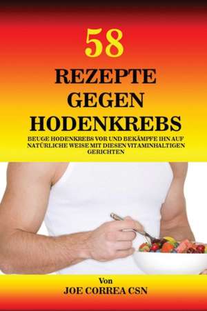 58 Rezepte gegen Hodenkrebs de Joe Correa