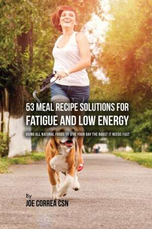 53 Meal Recipe Solutions for Fatigue and Low Energy de Joe Correa