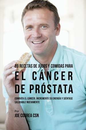 89 Recetas de Jugos y Comidas Para El Cáncer de Próstata de Joe Correa