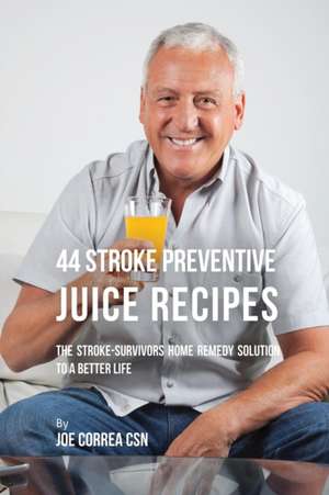 44 Stroke Preventive Juice Recipes de Joe Correa