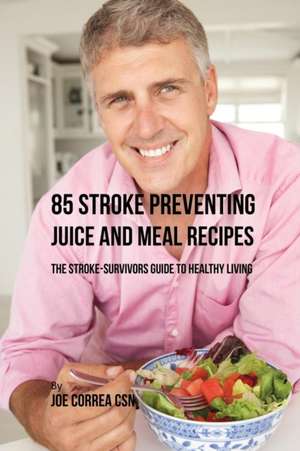 85 Stroke Preventing Juice and Meal Recipes de Joe Correa