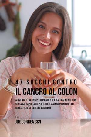 47 Succhi Contro Il Cancro Al Colon de Joe Correa