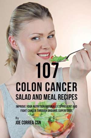 107 Colon Cancer Salad and Meal Recipes de Joe Correa