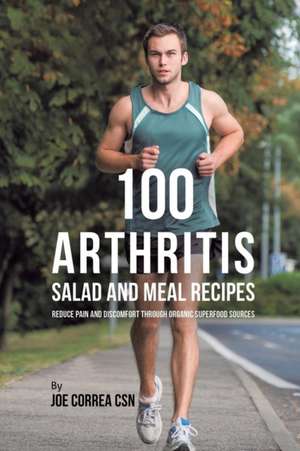 100 Arthritis Salad and Meal Recipes de Joe Correa