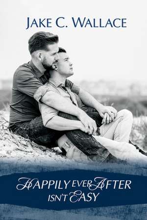 Happily Ever After Isn't Easy de Jake C. Wallace