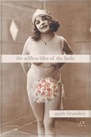 The Selfless Bliss of the Body de Gayle Brandeis