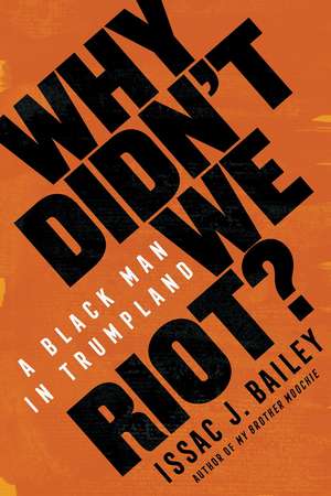 Why Didn't We Riot?: A Black Man in Trumpland de Issac J. Bailey