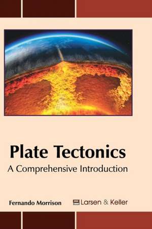 Plate Tectonics: A Comprehensive Introduction de Fernando Morrison