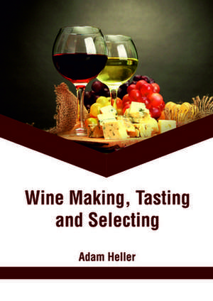 Wine Making, Tasting and Selecting de Adam Heller